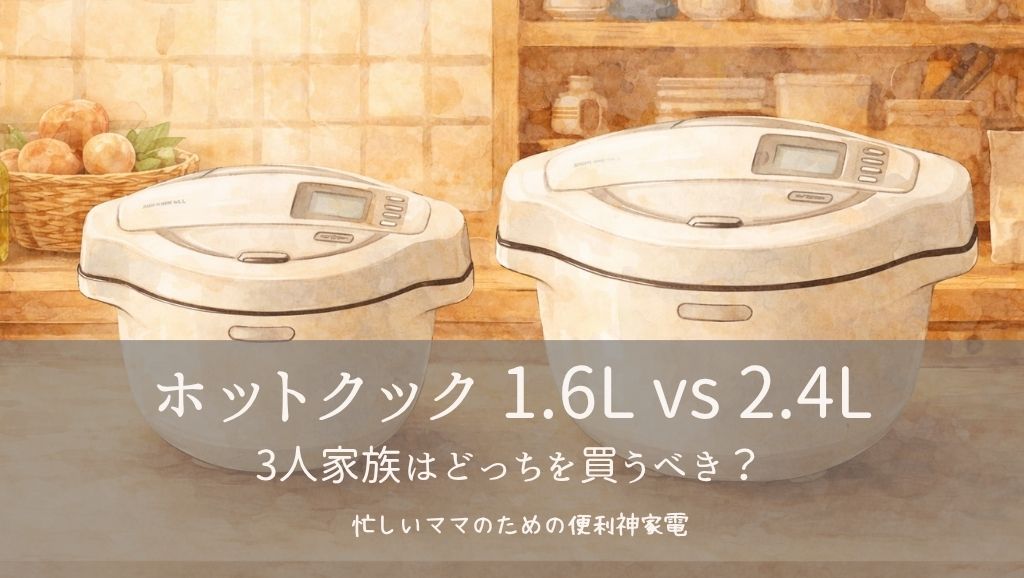 ホットクック 1.6L vs 2.4L｜3人家族はどっちを買うべき？