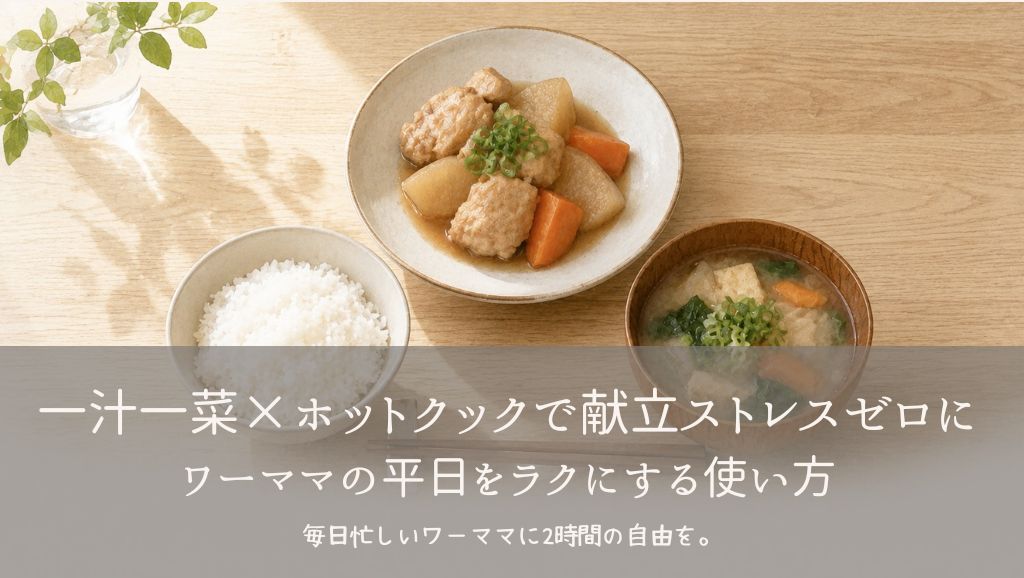 一汁一菜×ホットクックで献立ストレスゼロに｜ワーママの平日をラクにする使い方